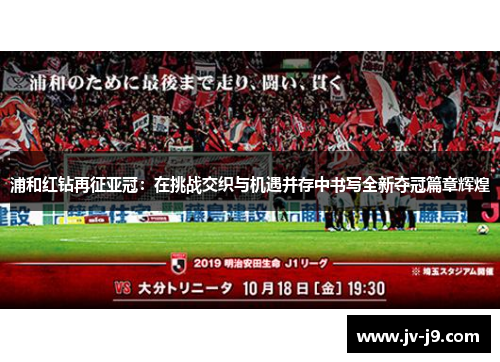 浦和红钻再征亚冠：在挑战交织与机遇并存中书写全新夺冠篇章辉煌