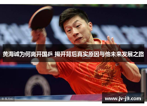黄海诚为何离开国乒 揭开背后真实原因与他未来发展之路